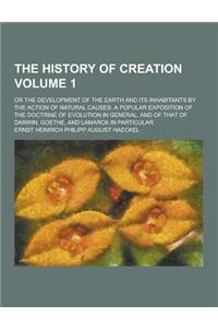 The History of Creation; Or the Development of the Earth and Its Inhabitants by the Action of Natural Causes. a Popular Exposition of the Doctrine of