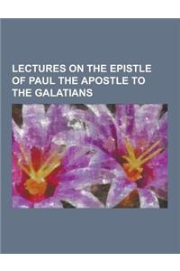 Lectures on the Epistle of Paul the Apostle to the Galatians