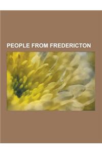 People from Fredericton: Bliss Carman, Matt Stairs, Charles G.D. Roberts, Stanton T. Friedman, Willie O'Ree, Measha Brueggergosman, Alden Nowla