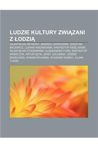 Ludzie Kultury Zwi Zani Z Odzi: W Adys Aw Reymont, Andrzej Sapkowski, Gra Yna Bacewicz, Ludwik Wiszniewski, Krzysztof Kie Lowski