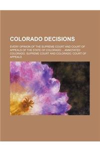 Colorado Decisions; Every Opinion of the Supreme Court and Court of Appeals of the State of Colorado Annotated