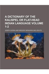 A Dictionary of the Kalispel or Flat-Head Indian Language Volume 1-2