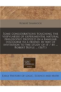 Some Considerations Touching the Vsefvlnesse of Experimental Natural Philosophy Propos'd in a Familiar Discourse to a Friend, by Way of Invitation to the Study of It / By ... Robert Boyle ... (1671)