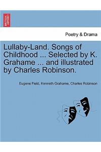 Lullaby-Land. Songs of Childhood ... Selected by K. Grahame ... and Illustrated by Charles Robinson.
