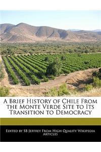 A Brief History of Chile from the Monte Verde Site to Its Transition to Democracy