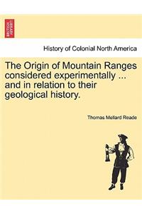 The Origin of Mountain Ranges Considered Experimentally ... and in Relation to Their Geological History.