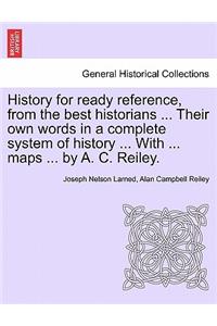 History for ready reference, from the best historians ... Their own words in a complete system of history ... With ... maps ... by A. C. Reiley.