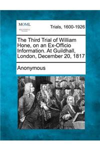 Third Trial of William Hone, on an Ex-Officio Information. at Guildhall, London, December 20, 1817