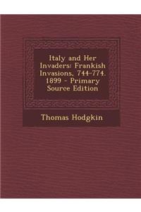 Italy and Her Invaders: Frankish Invasions, 744-774. 1899