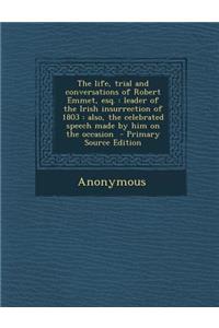 The Life, Trial and Conversations of Robert Emmet, Esq.