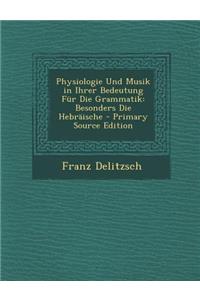 Physiologie Und Musik in Ihrer Bedeutung Fur Die Grammatik