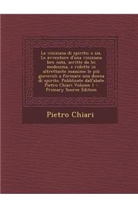 La Viniziana Di Spirito; O Sia, Le Avventure D'Una Viniziana Ben Nata, Scritte Da Lei Medesima, E Ridotte in Altrettante Massime Le Piu Giovevoli A F