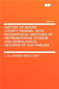 History of Boone County, Indiana: With Biographical Sketches of Representative Citizens and Genealogical Records of Old Families Volume 2