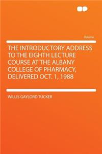 The Introductory Address to the Eighth Lecture Course at the Albany College of Pharmacy, Delivered Oct. 1, 1988