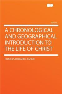 A Chronological and Geographical Introduction to the Life of Christ