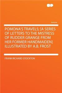 Pomona's Travels; [a Series of Letters to the Mistress of Rudder Grange from Her Former Handmaiden] Illustrated by A.B. Frost