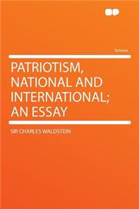 Patriotism, National and International; An Essay