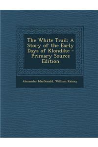 The White Trail: A Story of the Early Days of Klondike