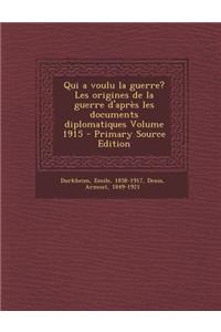 Qui a Voulu La Guerre? Les Origines de La Guerre D'Apres Les Documents Diplomatiques Volume 1915 - Primary Source Edition