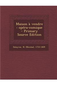 Maison a Vendre: Opera-Comique - Primary Source Edition