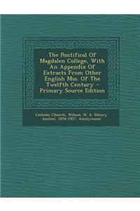 The Pontifical of Magdalen College, with an Appendix of Extracts from Other English Mss. of the Twelfth Century