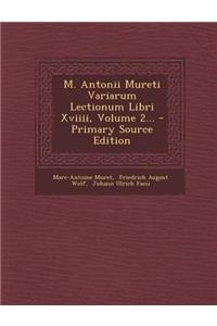 M. Antonii Mureti Variarum Lectionum Libri XVIIII, Volume 2... - Primary Source Edition