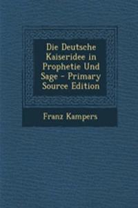 Die Deutsche Kaiseridee in Prophetie Und Sage
