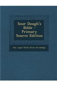 Sour Dough's Bible - Primary Source Edition