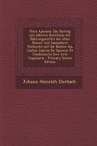 Flora Apiciana. Ein Beitrag Zur Naheren Kenntniss Der Nahrungsmittel Der Alten Romer; Mit Besonderer Rucksicht Auf Die Bucher Des Caelius Apicius de Opsoniis Et Condimentis Sive Arte Coquinaria