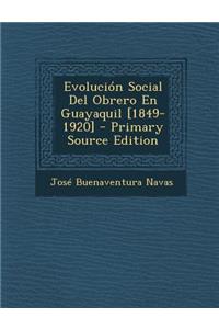 Evolucion Social del Obrero En Guayaquil [1849-1920] - Primary Source Edition