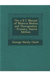 The A B C Manual of Materia Medica and Therapeutics - Primary Source Edition