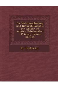 Die Naturanschauung Und Naturphilosophie Der Araber Im Zehnten Jahrhundert - Primary Source Edition