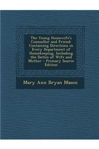 The Young Housewife's Counsellor and Friend: Containing Directions in Every Department of Housekeeping, Including the Duties of Wife and Mother - Prim
