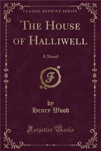 The House of Halliwell: A Novel (Classic Reprint)