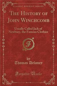 The History of John Winchcomb: Usually Called Jack of Newbury, the Famous Clothier (Classic Reprint)