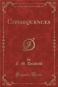 Consequences (Classic Reprint)