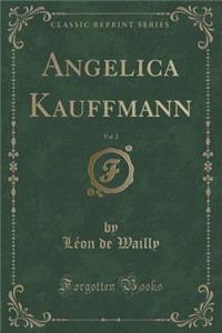 Angelica Kauffmann, Vol. 2 (Classic Reprint)