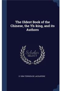 The Oldest Book of the Chinese, the Yh-king, and its Authors