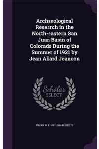 Archaeological Research in the North-eastern San Juan Basin of Colorado During the Summer of 1921 by Jean Allard Jeancon