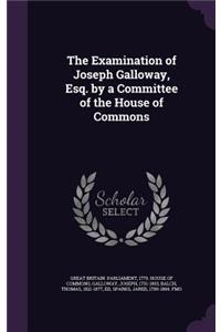 The Examination of Joseph Galloway, Esq. by a Committee of the House of Commons