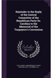 Rejoinder to the Reply of the Central Committee of the Republican Party So. Carolina to the Memorial of the Taxpayers's Convention