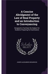A Concise Abridgment of the Law of Real Property and an Introduction to Conveyancing