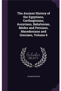Ancient History of the Egyptians, Carthaginians, Assyrians, Babylonian, Medes and Persians, Macedonians and Grecians, Volume 6