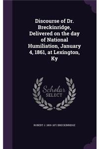 Discourse of Dr. Breckinridge, Delivered on the day of National Humiliation, January 4, 1861, at Lexington, Ky