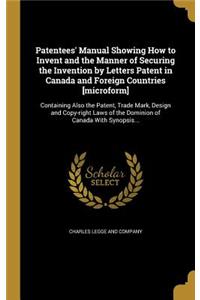 Patentees' Manual Showing How to Invent and the Manner of Securing the Invention by Letters Patent in Canada and Foreign Countries [microform]