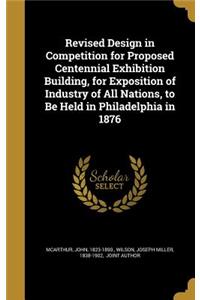 Revised Design in Competition for Proposed Centennial Exhibition Building, for Exposition of Industry of All Nations, to Be Held in Philadelphia in 1876