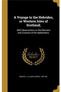 Voyage to the Hebrides, or Western Isles of Scotland;: With Observations on the Manners and Customs of the Highlanders.