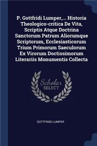 P. Gottfridi Lumper, ... Historia Theologico-critica De Vita, Scriptis Atque Doctrina Sanctorum Patrum Aliorumque Scriptorum, Ecclesiasticorum Trium Primorum Saeculorum Ex Virorum Doctissimorum Literariis Monumentis Collecta
