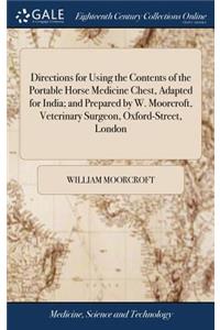 Directions for Using the Contents of the Portable Horse Medicine Chest, Adapted for India; And Prepared by W. Moorcroft, Veterinary Surgeon, Oxford-Street, London