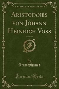 Aristofanes von Johann Heinrich Voss, Vol. 1 of 3 (Classic Reprint)